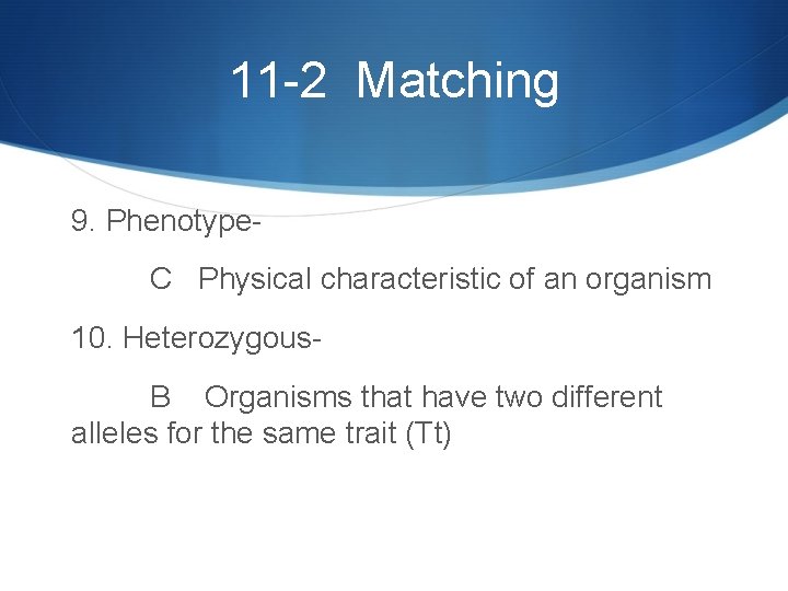 11 -2 Matching 9. Phenotype. C Physical characteristic of an organism 10. Heterozygous. B