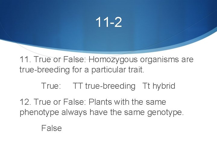 11 -2 11. True or False: Homozygous organisms are true-breeding for a particular trait.