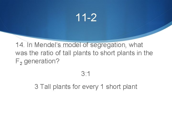 11 -2 14. In Mendel’s model of segregation, what was the ratio of tall
