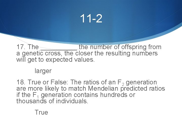 11 -2 17. The _____ the number of offspring from a genetic cross, the