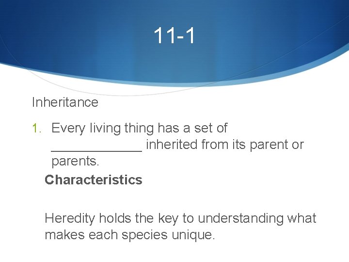 11 -1 Inheritance 1. Every living thing has a set of ______ inherited from