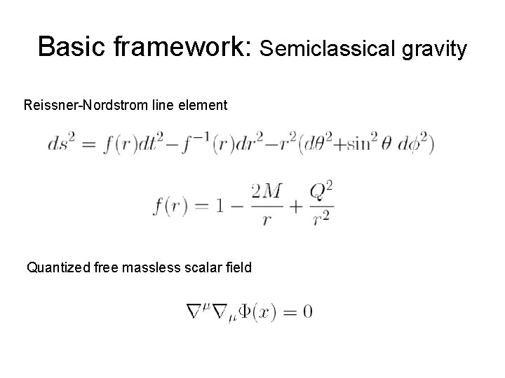 Basic framework: Semiclassical gravity Reissner-Nordstrom line element Quantized free massless scalar field 