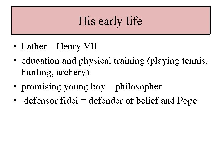 His early life • Father – Henry VII • education and physical training (playing