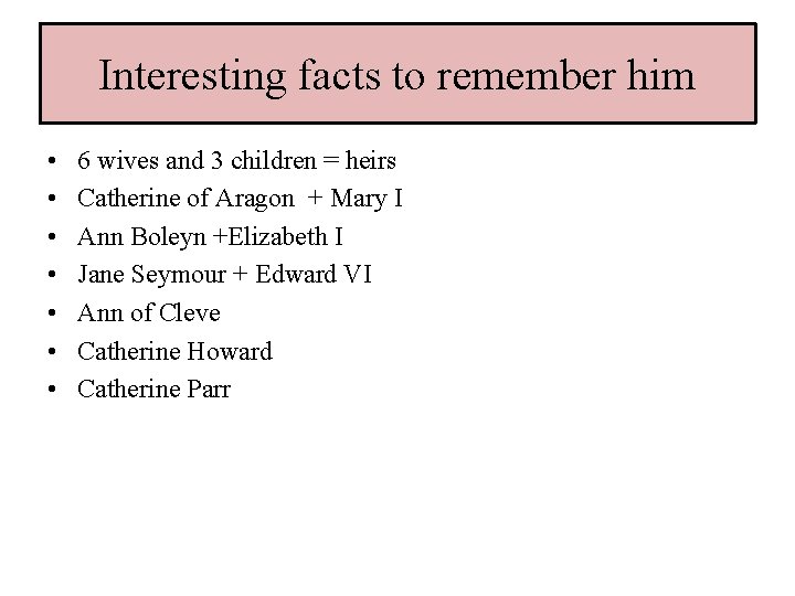 Interesting facts to remember him • • 6 wives and 3 children = heirs