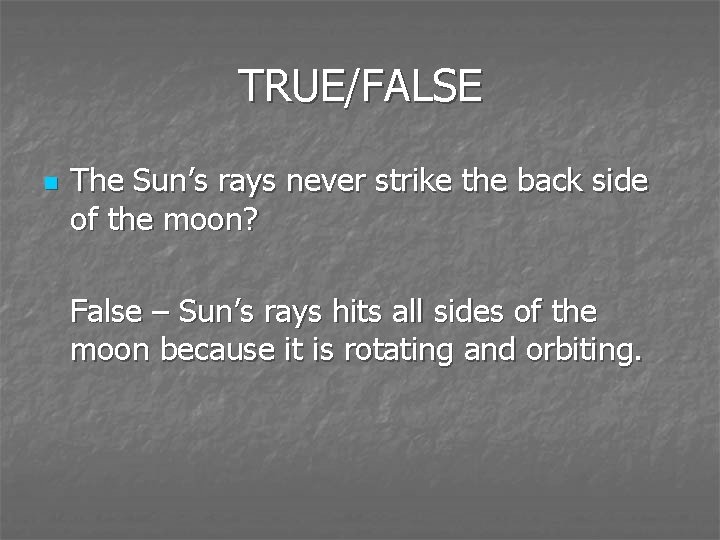 TRUE/FALSE n The Sun’s rays never strike the back side of the moon? False