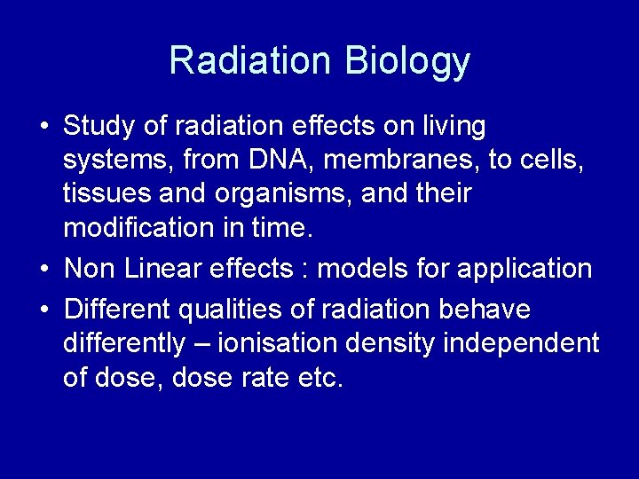 Radiation Biology • Study of radiation effects on living systems, from DNA, membranes, to