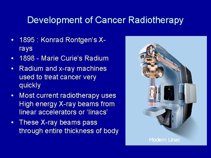 Development of Cancer Radiotherapy • 1895 : Konrad Rontgen’s Xrays • 1898 - Marie