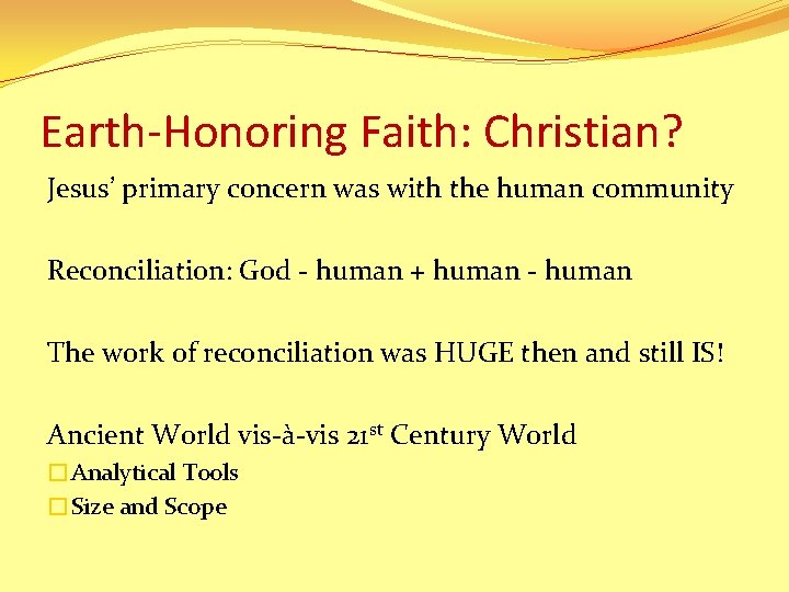 Earth-Honoring Faith: Christian? Jesus’ primary concern was with the human community Reconciliation: God -