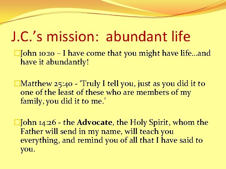 J. C. ’s mission: abundant life �John 10: 10 – I have come that