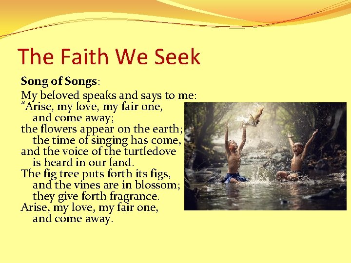 The Faith We Seek Song of Songs: My beloved speaks and says to me: