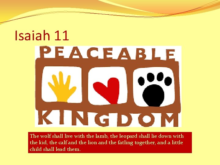 Isaiah 11 The wolf shall live with the lamb, the leopard shall lie down