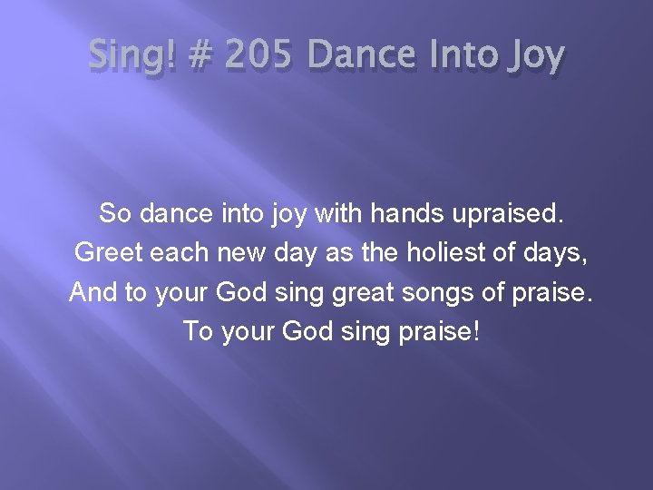 Sing! # 205 Dance Into Joy So dance into joy with hands upraised. Greet