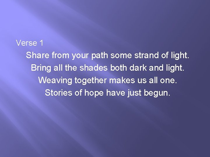 Verse 1 Share from your path some strand of light. Bring all the shades