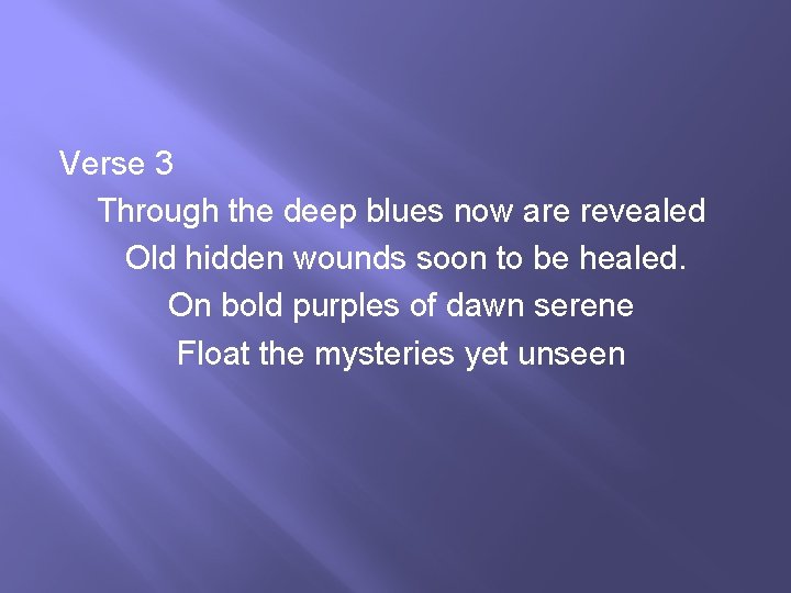 Verse 3 Through the deep blues now are revealed Old hidden wounds soon to