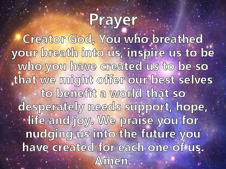 Prayer Creator God, You who breathed your breath into us, inspire us to be