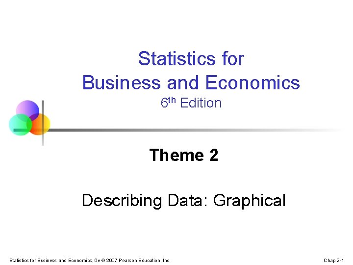 Statistics for Business and Economics 6 th Edition Theme 2 Describing Data: Graphical Statistics