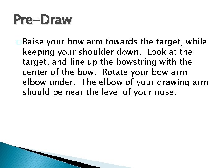 Pre-Draw � Raise your bow arm towards the target, while keeping your shoulder down.