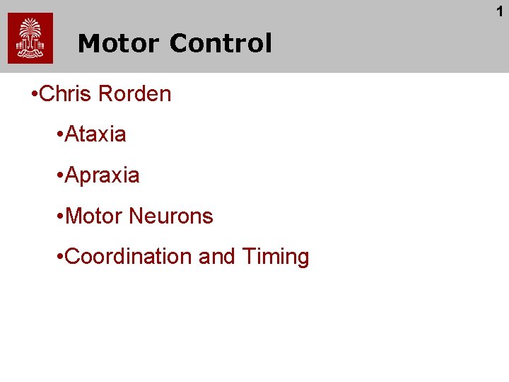 1 Motor Control • Chris Rorden • Ataxia • Apraxia • Motor Neurons •