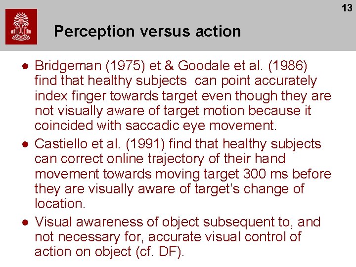 13 Perception versus action l l l Bridgeman (1975) et & Goodale et al.