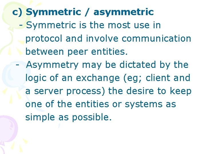 c) Symmetric / asymmetric - Symmetric is the most use in protocol and involve