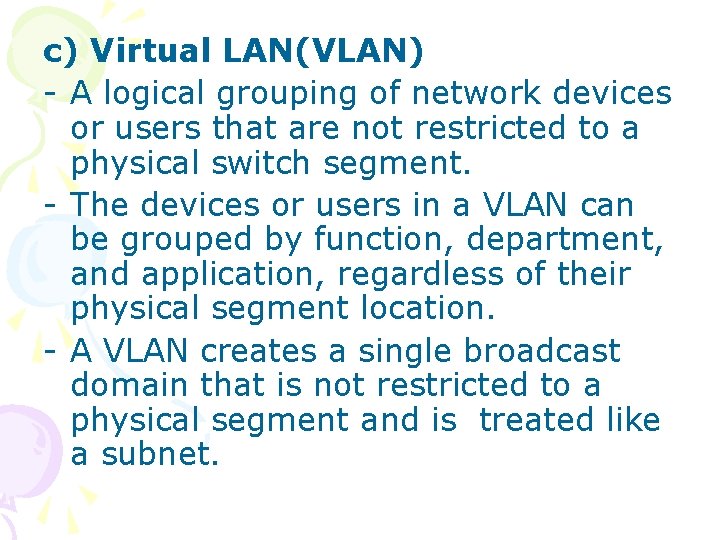 c) Virtual LAN(VLAN) - A logical grouping of network devices or users that are