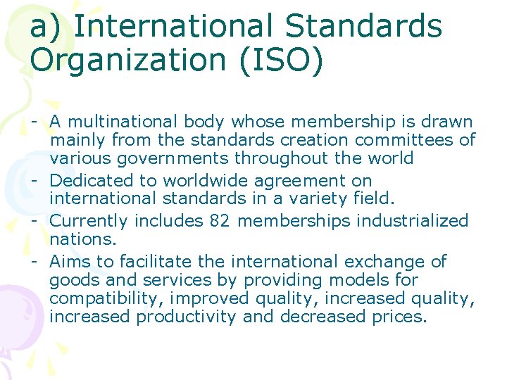 a) International Standards Organization (ISO) - A multinational body whose membership is drawn mainly