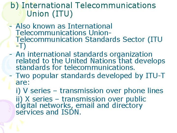 b) International Telecommunications Union (ITU) - Also known as International Telecommunications Union. Telecommunication Standards
