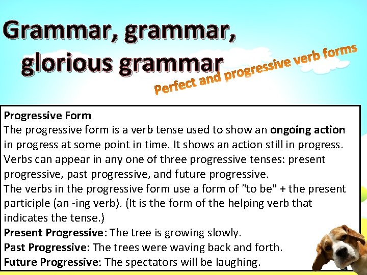 Grammar, glorious grammar Progressive Form The progressive form is a verb tense used to