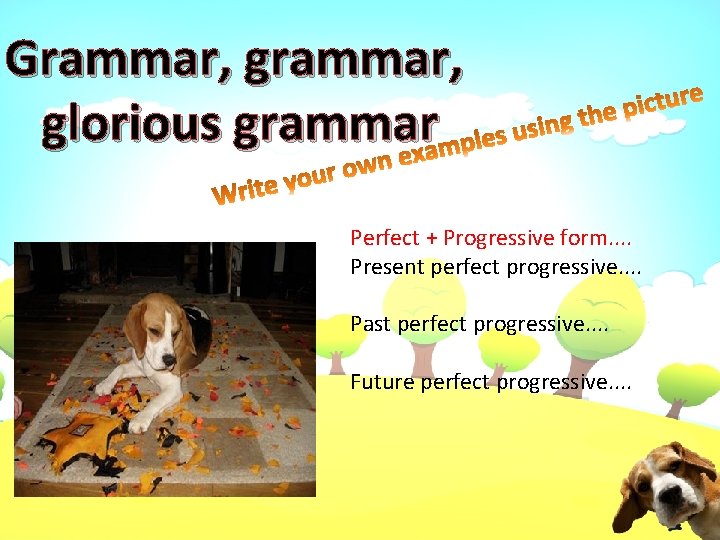 Grammar, glorious grammar Perfect + Progressive form. . Present perfect progressive. . Past perfect Grammar, glorious grammar Perfect + Progressive form. . Present perfect progressive. . Past perfect