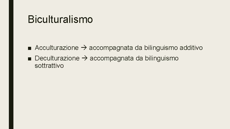 Biculturalismo ■ Acculturazione accompagnata da bilinguismo additivo ■ Deculturazione accompagnata da bilinguismo sottrattivo 