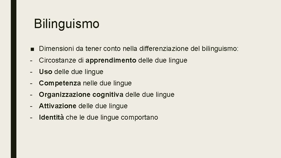 Bilinguismo ■ Dimensioni da tener conto nella differenziazione del bilinguismo: - Circostanze di apprendimento