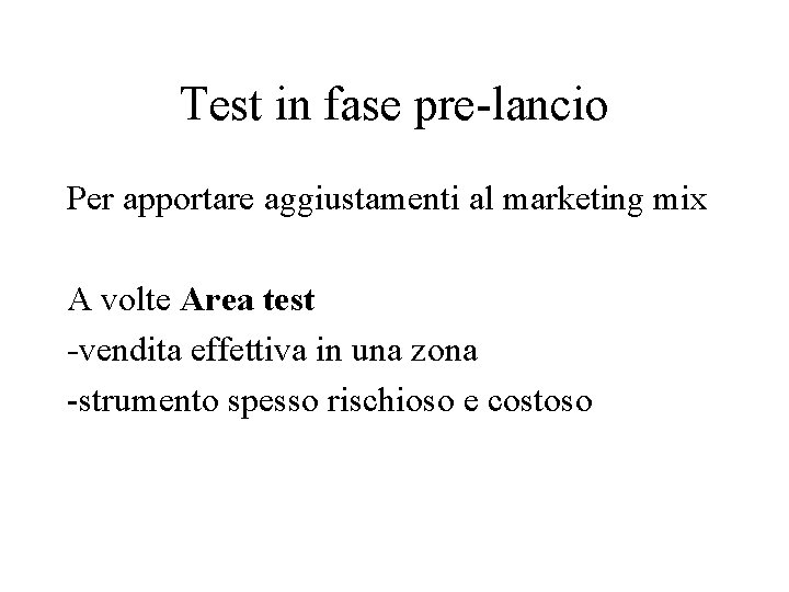 Test in fase pre-lancio Per apportare aggiustamenti al marketing mix A volte Area test