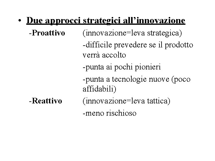  • Due approcci strategici all’innovazione -Proattivo -Reattivo (innovazione=leva strategica) -difficile prevedere se il