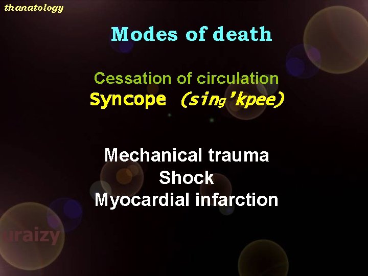 thanatology Modes of death Cessation of circulation Syncope (sing’kpee) Mechanical trauma Shock Myocardial infarction
