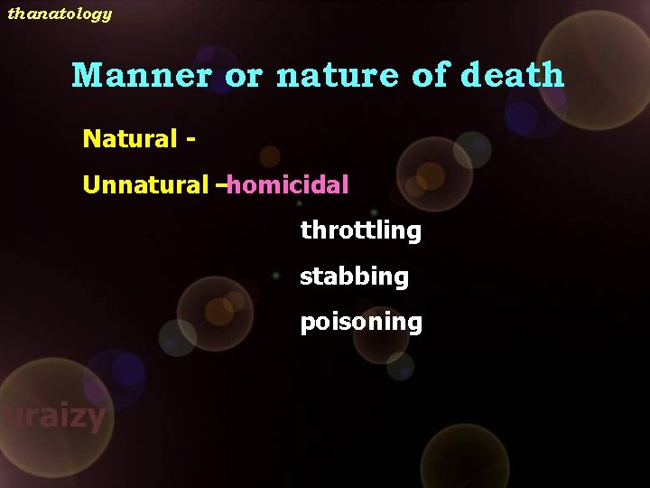 thanatology Manner or nature of death Natural Unnatural –homicidal throttling stabbing poisoning 