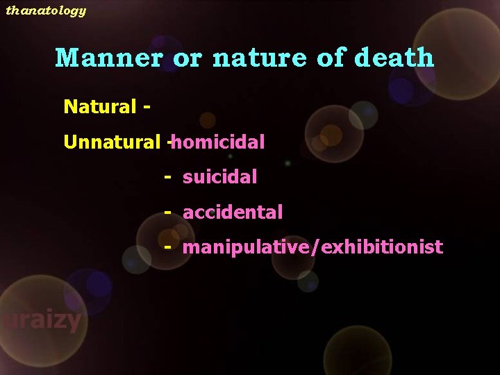 thanatology Manner or nature of death Natural Unnatural -homicidal - suicidal - accidental -