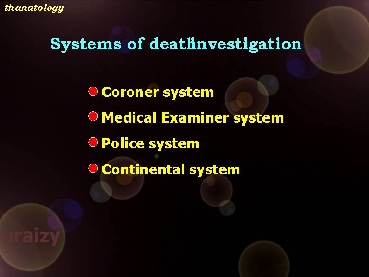 thanatology Systems of deathinvestigation Coroner system Medical Examiner system Police system Continental system 