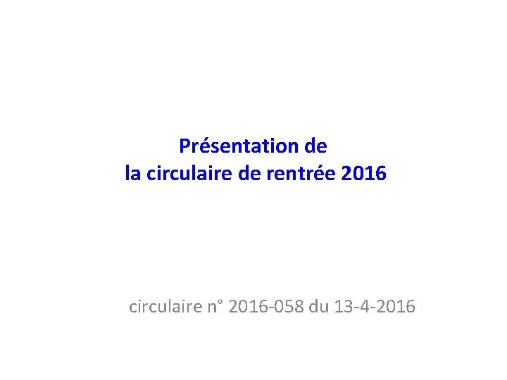 Présentation de la circulaire de rentrée 2016 circulaire n° 2016 -058 du 13 -4