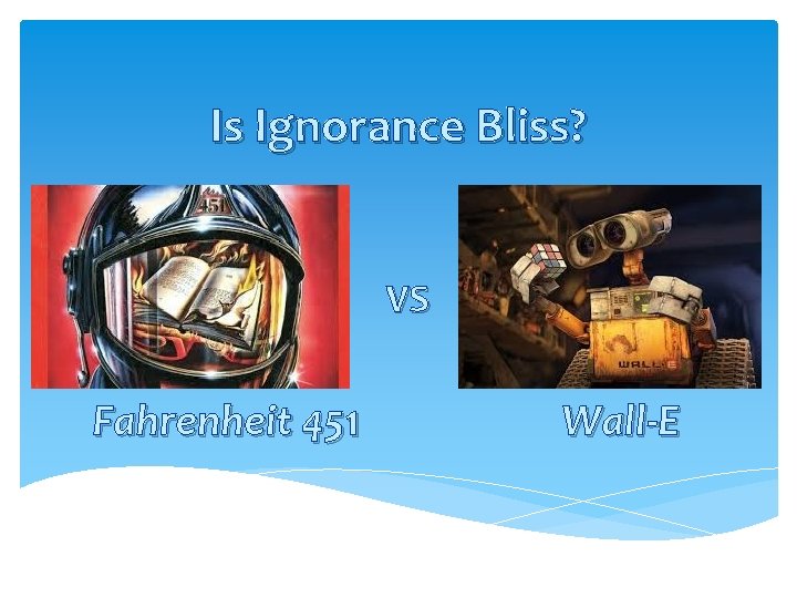 Is Ignorance Bliss? VS Fahrenheit 451 Wall-E 