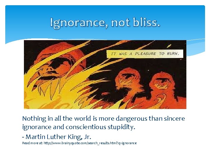 Ignorance, not bliss. Nothing in all the world is more dangerous than sincere ignorance