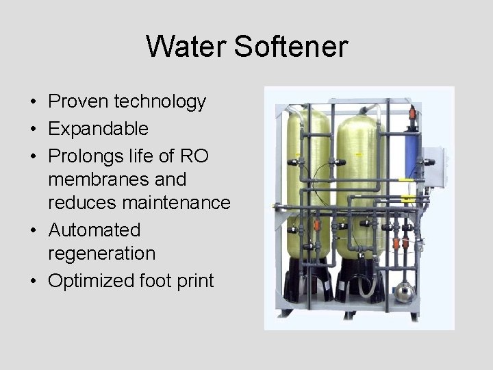 Water Softener • Proven technology • Expandable • Prolongs life of RO membranes and