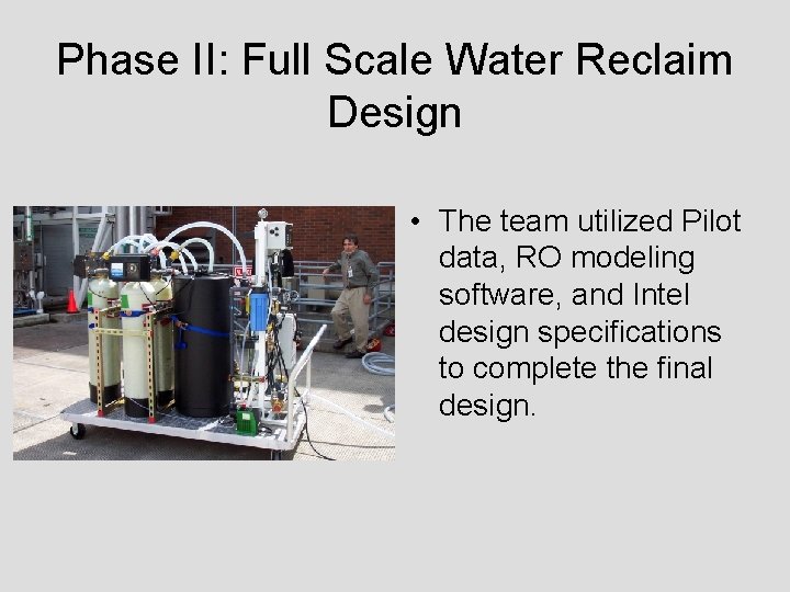Phase II: Full Scale Water Reclaim Design • The team utilized Pilot data, RO