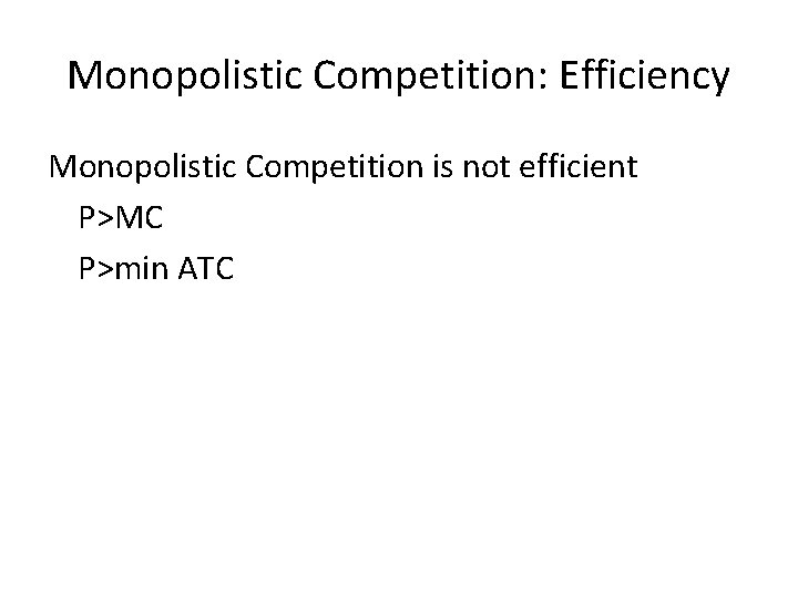 Monopolistic Competition: Efficiency Monopolistic Competition is not efficient P>MC P>min ATC 