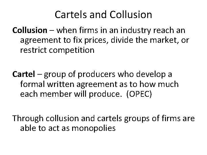 Cartels and Collusion – when firms in an industry reach an agreement to fix
