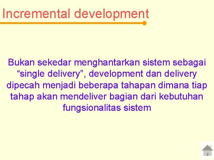 Incremental development Bukan sekedar menghantarkan sistem sebagai “single delivery”, development dan delivery dipecah menjadi