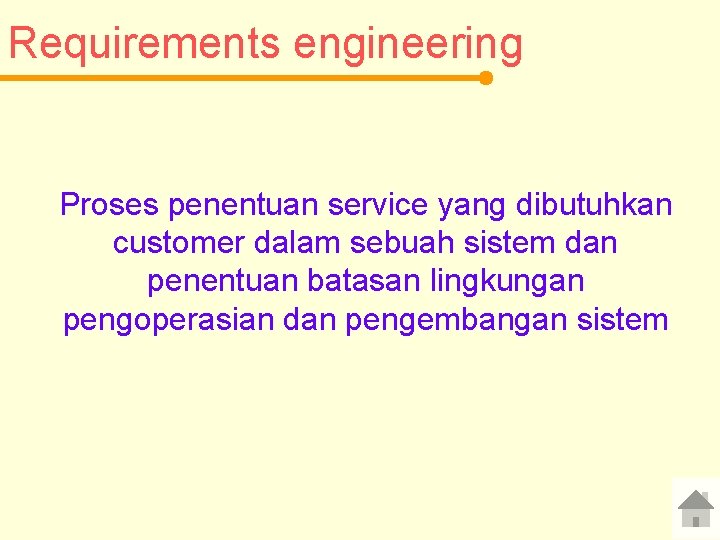 Requirements engineering Proses penentuan service yang dibutuhkan customer dalam sebuah sistem dan penentuan batasan