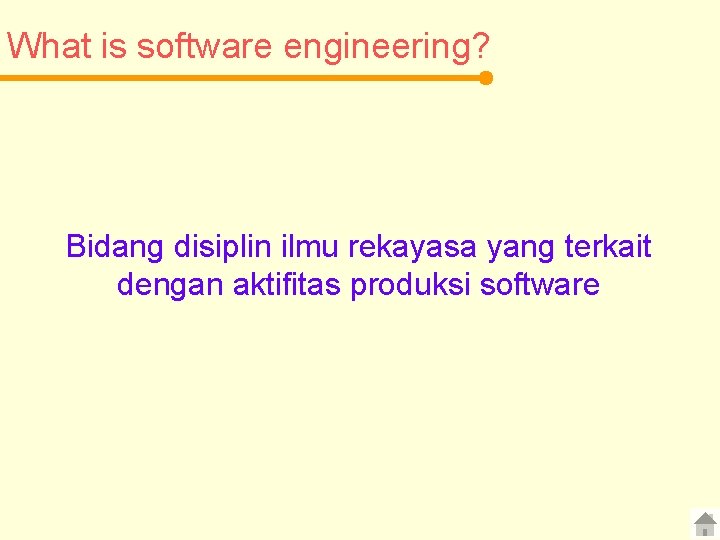 What is software engineering? Bidang disiplin ilmu rekayasa yang terkait dengan aktifitas produksi software