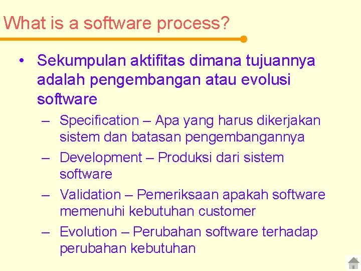 What is a software process? • Sekumpulan aktifitas dimana tujuannya adalah pengembangan atau evolusi