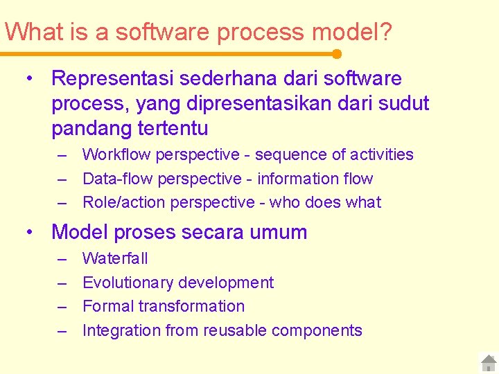 What is a software process model? • Representasi sederhana dari software process, yang dipresentasikan