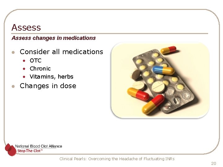 Assess changes in medications l Consider all medications • OTC • Chronic • Vitamins,